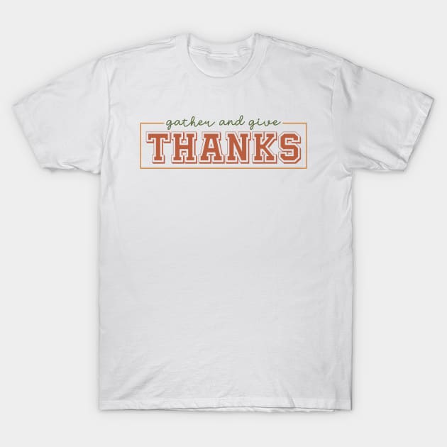 GATHER AND GIVE THANKS T-Shirt by MZeeDesigns